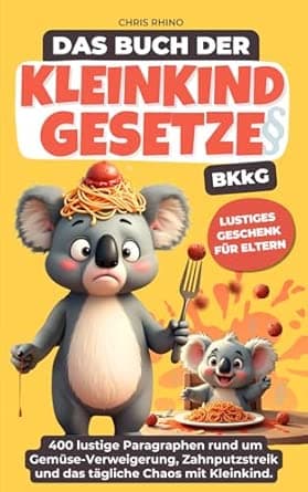 Buch der Kleinkind-Gesetze (BKkG): Das lustige Geschenkbuch für alle Eltern über