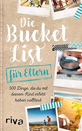 Die Bucket List für Eltern: 500 Dinge, die du mit deinem Kind erlebt haben sollt